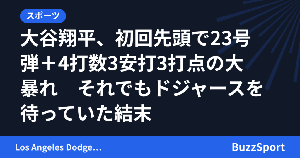 大谷翔平、初回先頭で23号弾＋4打数3安打3打点の大暴れ　それでもドジャースを待っていた結末