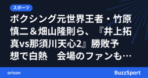 ボクシング元世界王者・竹原慎二＆畑山隆則ら、『井上拓真vs那須川天心2』勝敗予想で白熱　会場のファンも真っ二つに