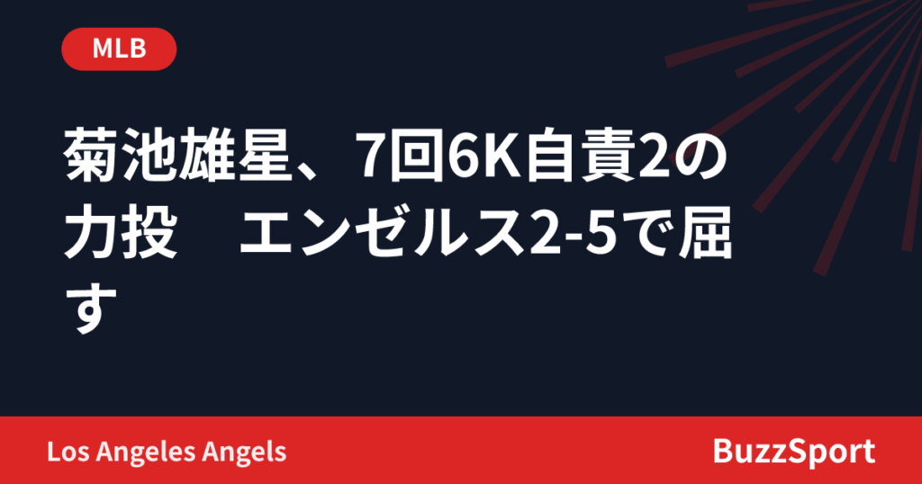 菊池雄星、7回6K自責2の力投　エンゼルス2-5で屈す