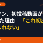 ヒカキン、初投稿動画が“緑”だった理由　「これ初出しかもしれない」