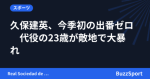 久保建英、今季初の出番ゼロ　代役の23歳が敵地で大暴れ
